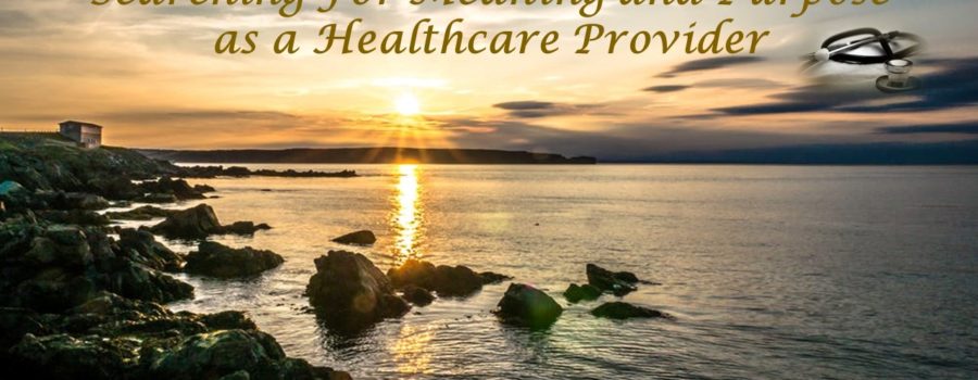 Searching for Meaning and Purpose as a Healthcare Provider
