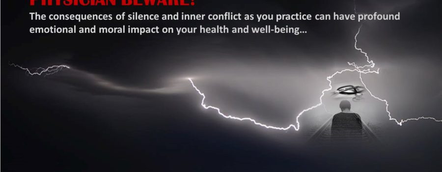 Physician Beware: The consequences of silence and inner conflict as you practice can have profound emotional and moral impact on your health and well-being